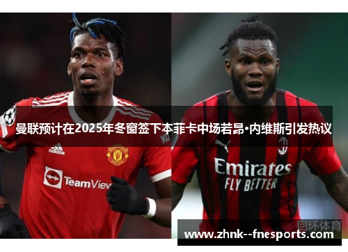 曼联预计在2025年冬窗签下本菲卡中场若昂·内维斯引发热议 曼联预计在2025年冬窗签下本菲卡中场若昂·内维斯引发热议
