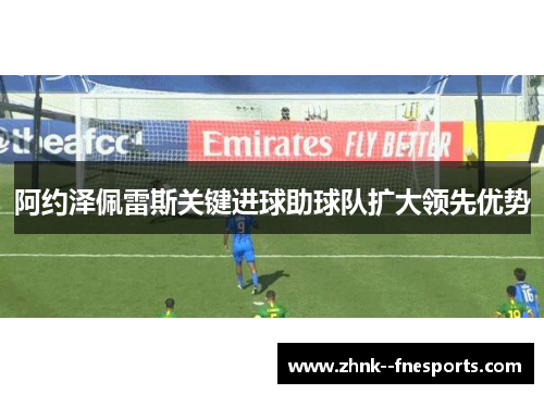 阿约泽佩雷斯关键进球助球队扩大领先优势